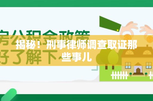 荔城揭秘！刑事律师调查取证那些事儿